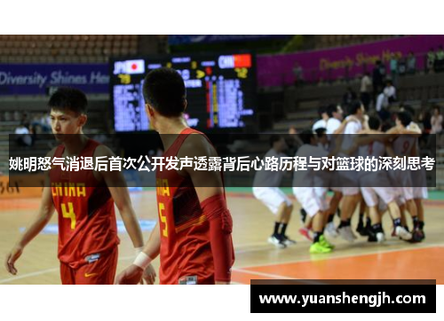 姚明怒气消退后首次公开发声透露背后心路历程与对篮球的深刻思考