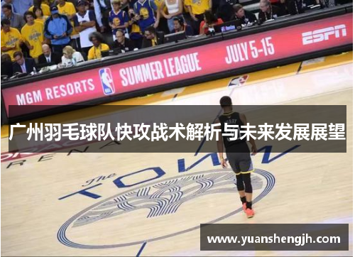 广州羽毛球队快攻战术解析与未来发展展望