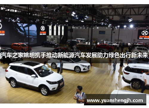 汽车之家姚明携手推动新能源汽车发展助力绿色出行新未来